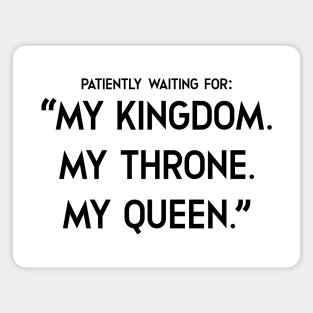 my kingdom. my throne. my queen Magnet